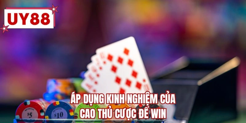 Áp dụng kinh nghiệm của cao thủ cược để win