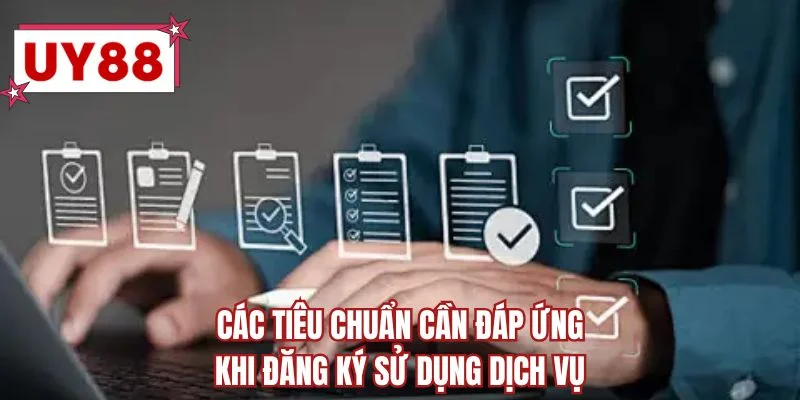 Các tiêu chuẩn cần đáp ứng khi đăng ký sử dụng dịch vụ