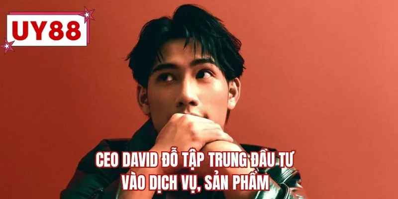 CEO David Đỗ tập trung đầu tư vào dịch vụ, sản phẩm