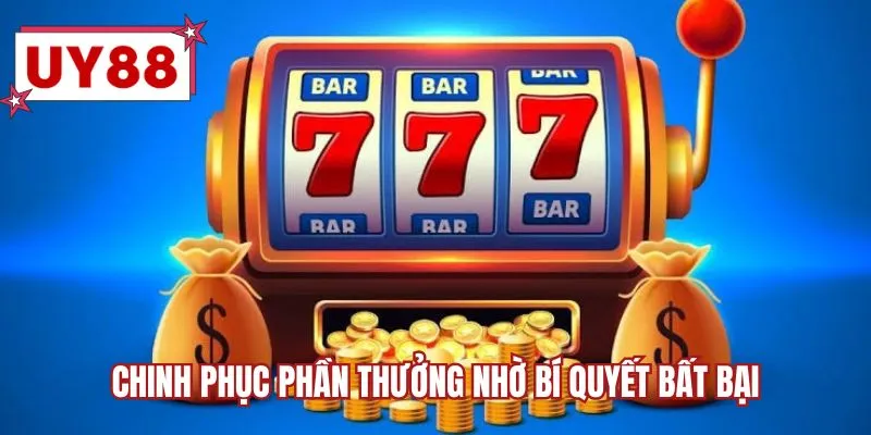Chinh phục phần thưởng nhờ bí quyết bất bại