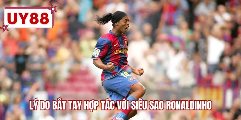 Lý do bắt tay hợp tác với siêu sao Ronaldinho