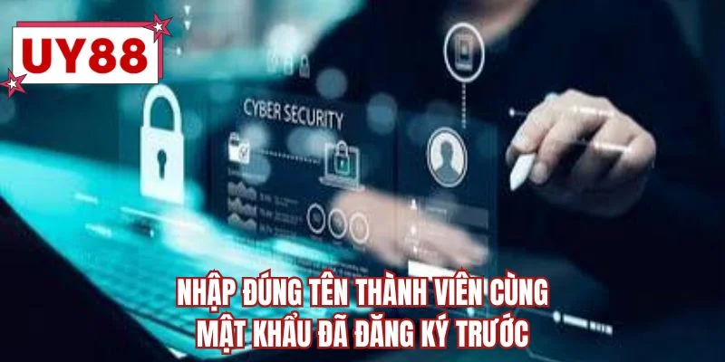 Nhập đúng tên thành viên cùng mật khẩu đã đăng ký trước