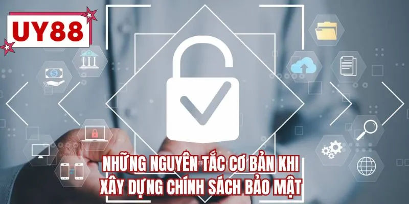 Những nguyên tắc cơ bản khi xây dựng chính sách bảo mật
