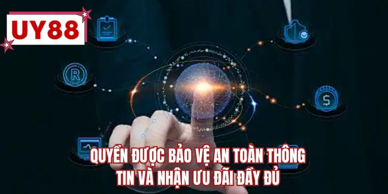 Quyền được bảo vệ an toàn thông tin và nhận ưu đãi đầy đủ
