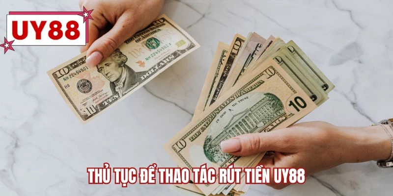 Thủ tục để thao tác rút tiền UY88