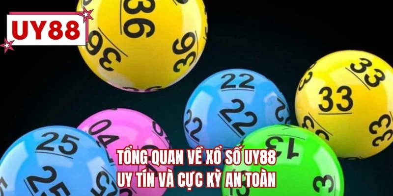 Tổng quan về xổ số UY88 uy tín và cực kỳ an toàn