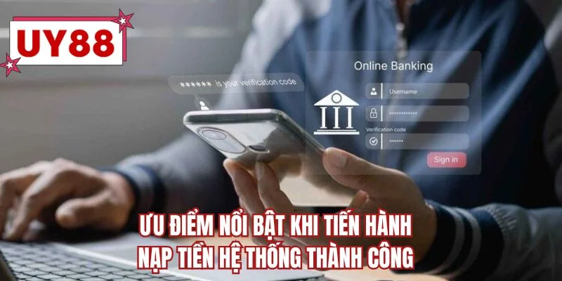 Ưu điểm nổi bật khi tiến hành nạp tiền hệ thống thành công